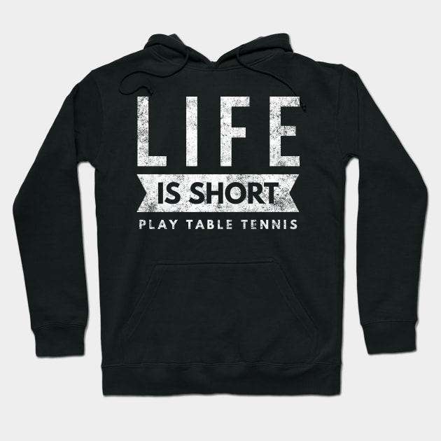 Life Is Short Play Table Tennis, fun Ping Pong Player Shirt Hoodie by twizzler3b